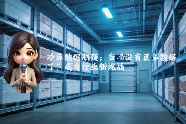 冷库数据瓶颈：当“没有更多数据了”成为行业新挑战