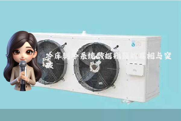 冷库制冷系统数据瓶颈的真相与突破